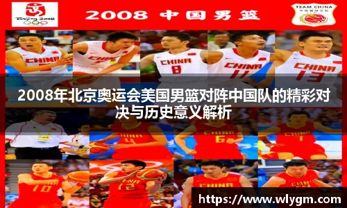 2008年北京奥运会美国男篮对阵中国队的精彩对决与历史意义解析